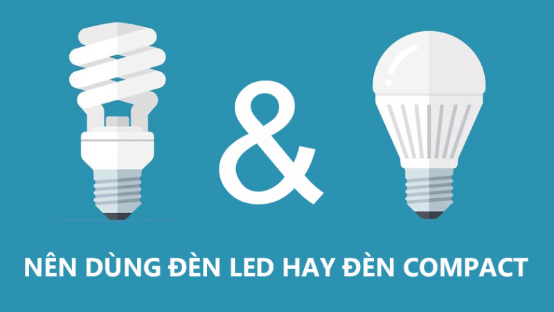So sánh đèn LED và compact - 6 điểm khác biệt bạn cần biết